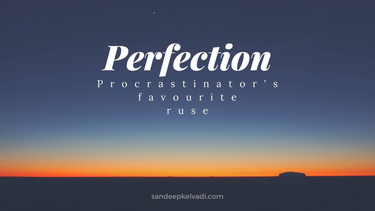 Procrastinator’s favourite ruse is perfection