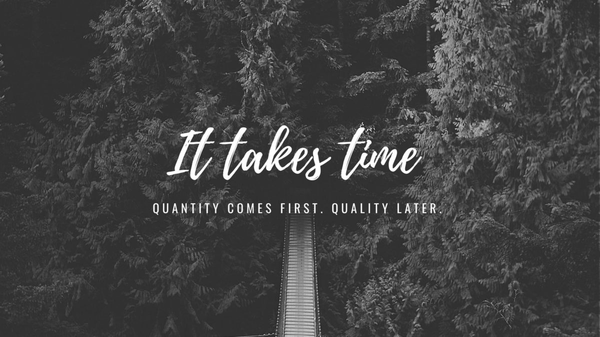 Quantity comes first. Quality later.