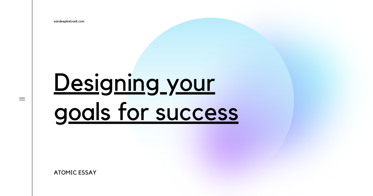 Designing your goals intentionally for short-term and long-term success